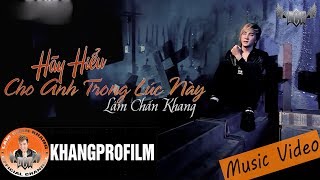 MV  HÃY HIỂU CHO ANH TRONG LÚC NÀY  LÂM CHẤN KHANG [upl. by Ahseym]