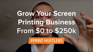 How To Grow Your Screen Printing Business From 0 to 250k [upl. by Nyrmac]