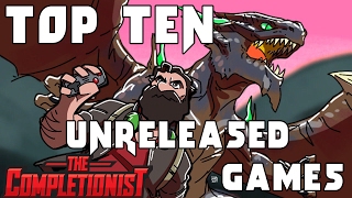 Top Ten Unreleased Games  The Completionist [upl. by Eesyak]