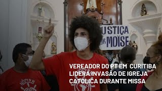 Vereador do PT em Curitiba lidera invasão de igreja católica durante missa [upl. by Mapes]