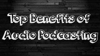 The Top Benefits of Having An Audio Podcast [upl. by Lamoree532]