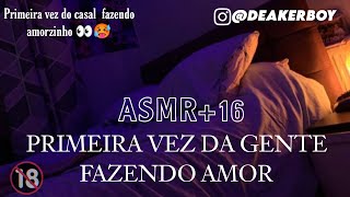 Asmr Namorado 16  Primeira vez do casal fazendo aquilo Desc [upl. by Kimmie]