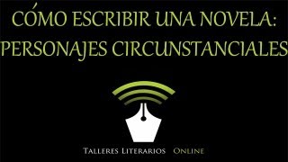 Cómo escribir una novela Capítulo 5 los Personajes Circunstanciales [upl. by Dragon930]