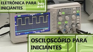 OSCILOSCÓPIO PARA INICIANTES  Eletrônica para Iniciantes 119 [upl. by Boehike]