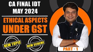 CA Final IDT  Ethical Aspects Under GST  ICAI New Scheme  New Topic  For May 24 Exams  Part 1 [upl. by Macnair]