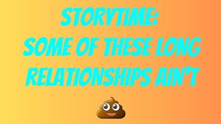 Storytime Some of these Long Relationships Aint 💩 [upl. by Cailean]