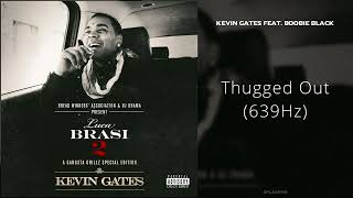 Kevin Gates  Thugged Out feat Boobie Black 639Hz [upl. by Ahsinelg]