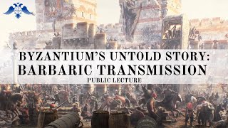 Byzantiums Untold Story Barbaric Transmission  Public Lecture [upl. by Asset]