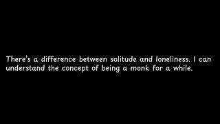 There’s a difference between solitude and [upl. by Tammany]