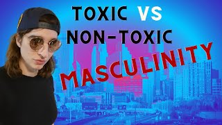 Whats the difference between Toxic amp Nontoxic Masculinity [upl. by Berkeley]