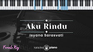 Aku Rindu  Isyana Sarasvati KARAOKE PIANO  FEMALE KEY [upl. by Lottie600]