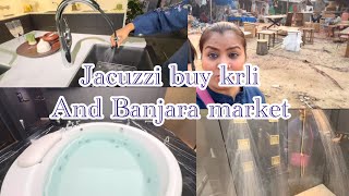 Jacuzzi buy krli and Banjara market vlog 😍😍 [upl. by Candace]