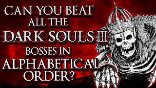 Can You Beat All Dark Souls 3 Bosses In Alphabetical Order [upl. by Bennink]