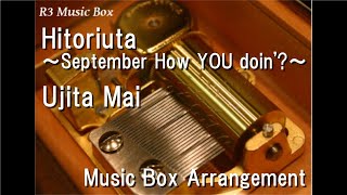 Hitoriuta September How YOU doinUjita Mai Music Box [upl. by Tumer]