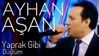 AYHAN AŞAN  YAPRAK GİBİ DÜŞTÜM Canlı Performans [upl. by Bernelle]