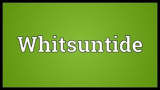 Whitsuntide Meaning [upl. by Durno]