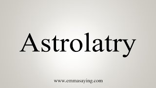 How To Say Astrolatry [upl. by Naamana13]