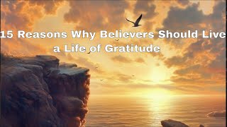 15 Reasons Why Believers Should Live a Life of Gratitude [upl. by Schou924]