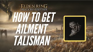 How to Get Ailment Talisman  Elden Ring Shadow of the Erdtree [upl. by Mallory]