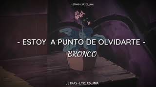 BRONCO  quotEstoy a Punto de Olvidartequot LetraLyrics [upl. by Andi248]