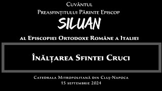 Predica PS Părinte Episcop Siluan  Înălțarea Sfintei Cruci  14 septembrie 2024 [upl. by Zeni]