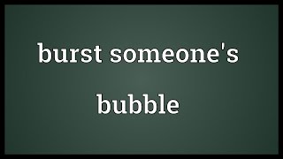 Burst someones bubble Meaning [upl. by Nirol]