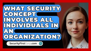 What Security Concept Involves All Individuals In An Organization  SecurityFirstCorpcom [upl. by Harlow]