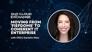 DoD Cloud Exchange 2024 OSDs Danielle Metz on moving from fiefdoms to coherent IT enterprise [upl. by Oetsira]