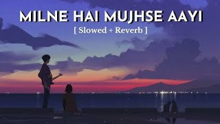 Milne Hai Mujhse Aayi  Lofi Slowed  Reverb  Arijit Singh [upl. by Atiragram]