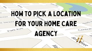 How To Pick a Location For Your Home Care Agency [upl. by Eniamor210]