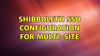 Shibboleth SSO Configuration for MultiSite [upl. by Atikkin]