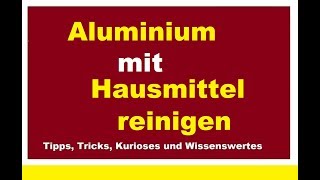 Aluminium mit Hausmittel reinigen Alu sauber machen reinigen polieren Anleitung [upl. by Aicac]