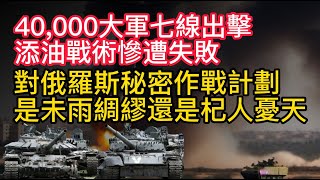 40000大軍七線出擊，添油戰術慘遭失敗！對俄羅斯秘密作戰計劃，是未雨綢繆還是杞人憂天？ [upl. by Lairea]