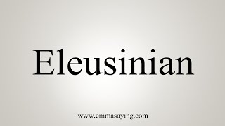 How To Say Eleusinian [upl. by Nnodnarb]