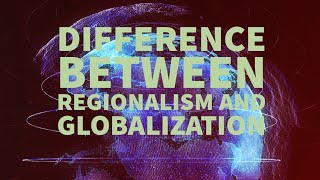 DIFFERENCE BETWEEN REGIONALISM AND GLOBALIZATION [upl. by Oilime489]