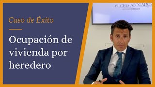 🔴 Caso de Éxito  Ocupación de vivienda por heredero  Vilches Abogados Madrid [upl. by Bethanne]