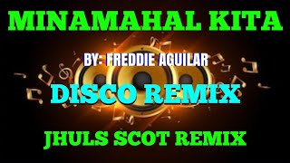 MINAMAHAL KITA  BY FREDDIE AGUILAR  DISCO REMIX  JHULS SCOT REMIX [upl. by Chaves]