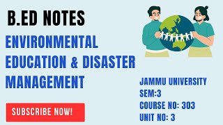 BEd Sem 3  Unit 3 Notes  Environmental Education amp Disaster Management  Course No 303 [upl. by Gnanmos]