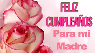 Mensaje Feliz Cumpleaños para mi Madre FELICIDADES MAMÁ [upl. by Asemaj421]