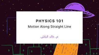 Physics 101  Motion Along Straight Line  شرح م خالد الباش [upl. by Alfreda800]