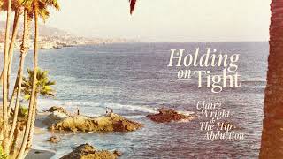 Claire Wright with The Hip Abduction  Holding On Tight Official Audio [upl. by Camellia]