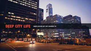 Deep City Life  Deep House Set  2018 Mixed By Johnny M [upl. by Goldshlag]