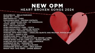 NEW OPM Heart Broken Songs 2024  Nakakaiyak 😭 [upl. by Giacinta]