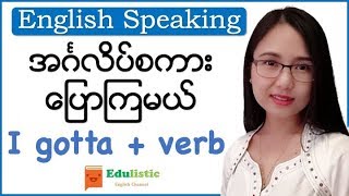 🗣 အင်္ဂလိပ်စကားပြော Basic English Speaking quotI gotta  verbquot Pattern 😀  EDULISTIC [upl. by Nahtam]