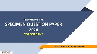 ANSWERING THE SPECIMEN QUESTION PAPER  TOPOGRAPHY  ICSE CLASS 10 GEOGRAPHY [upl. by Roybn]