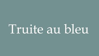 How to Pronounce Truite au bleu Blue trout Correctly in French [upl. by Onil652]