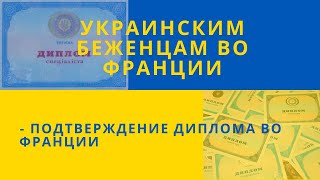 Информация для беженцев из Украины во Франции Подтверждение иностранного диплома во Франции [upl. by Eadrahs]