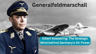 Albert Kesselring The Strategic Mind behind Germanys Air Power [upl. by Hashum339]