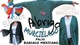 Cómo hacer un ABRIGO MANGA MURCIÉLAGO con Falso Bordado Mexicano  Fabiana Marquesini  17 [upl. by Mccormac289]