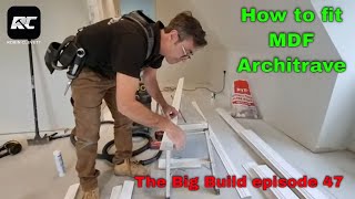 How to fit MDF Architrave The Big build episode 47 [upl. by Holbrooke]